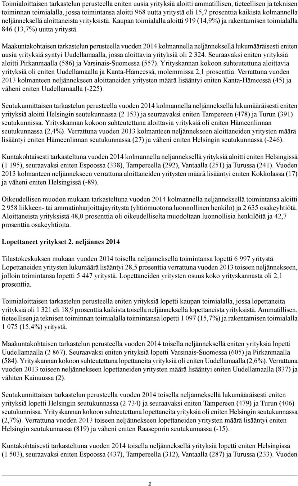 Maakuntakohtaisen tarkastelun perusteella vuoden 2014 kolmannella neljänneksellä lukumääräisesti eniten uusia yrityksiä syntyi Uudellamaalla, jossa aloittavia yrityksiä oli 2 324.