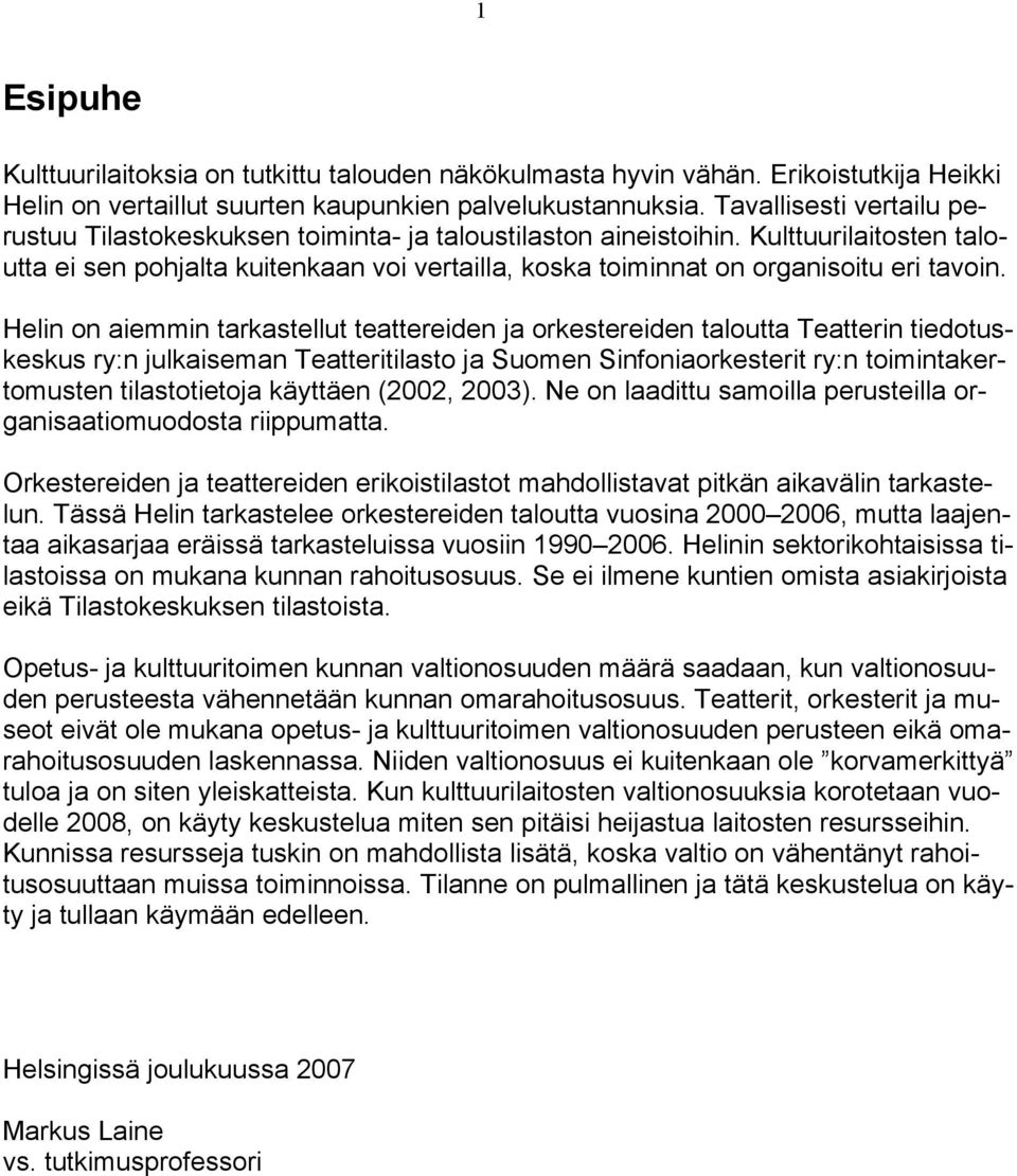 Kulttuurilaitosten taloutta ei sen pohjalta kuitenkaan voi vertailla, koska toiminnat on organisoitu eri tavoin.