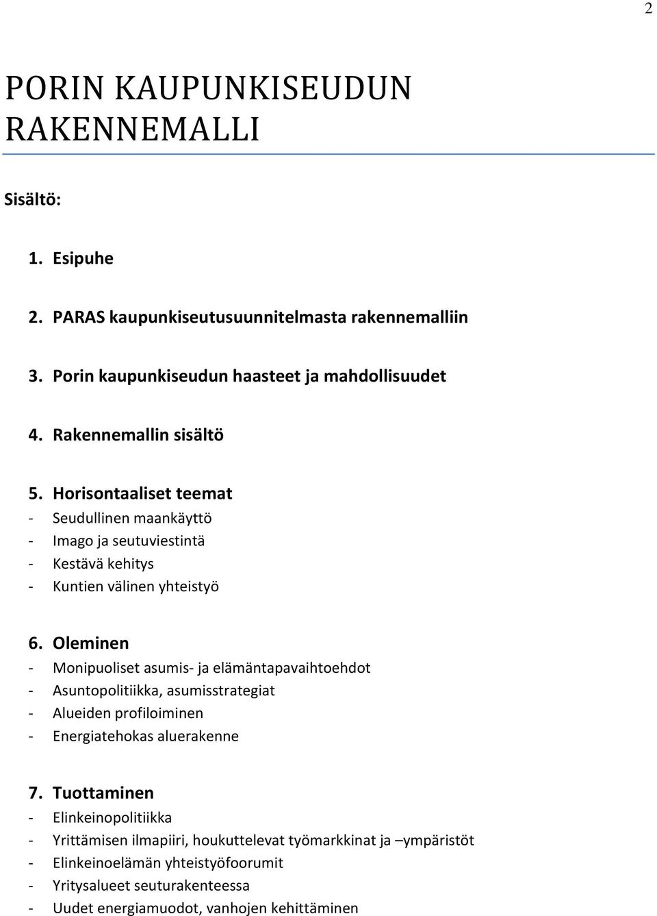 Oleminen Monipuoliset asumis ja elämäntapavaihtoehdot Asuntopolitiikka, asumisstrategiat Alueiden profiloiminen Energiatehokas aluerakenne 7.