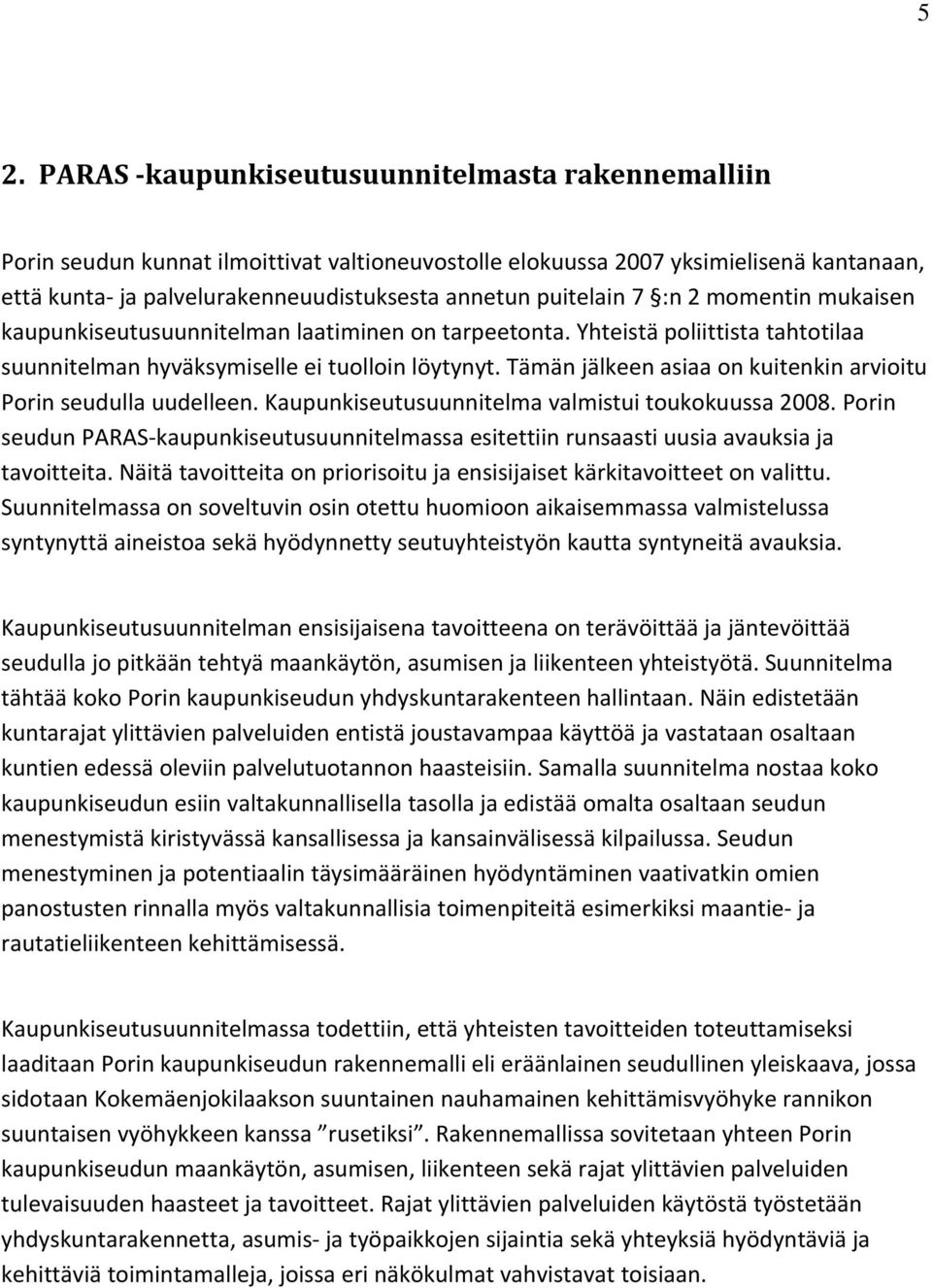 Tämän jälkeen asiaa on kuitenkin arvioitu Porin seudulla uudelleen. Kaupunkiseutusuunnitelma valmistui toukokuussa 2008.