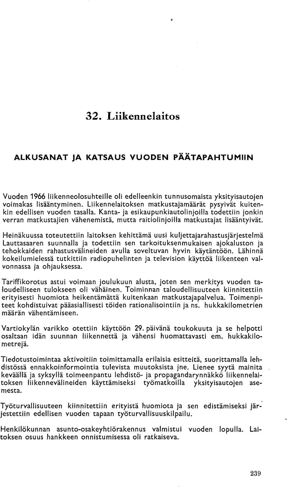 Kanta- ja esikaupunkiautolinjoilla todettiin jonkin verran matkustajien vähenemistä, mutta raitiolsnjolfla matkustajat lisääntyivät.