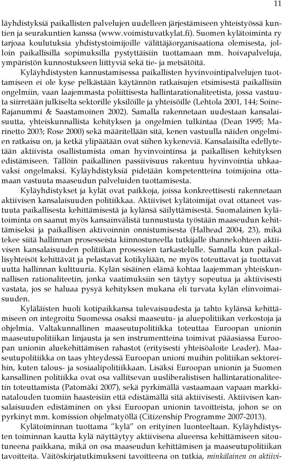 hoivapalveluja, ympäristön kunnostukseen liittyviä sekä tie- ja metsätöitä.