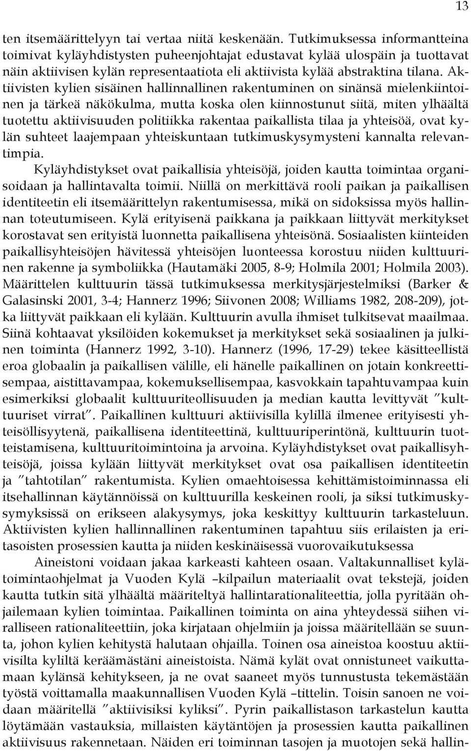 Aktiivisten kylien sisäinen hallinnallinen rakentuminen on sinänsä mielenkiintoinen ja tärkeä näkökulma, mutta koska olen kiinnostunut siitä, miten ylhäältä tuotettu aktiivisuuden politiikka rakentaa