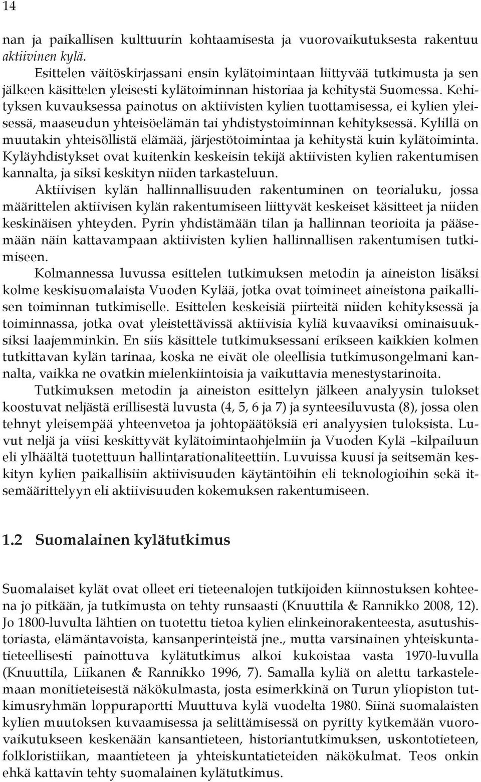 Kehityksen kuvauksessa painotus on aktiivisten kylien tuottamisessa, ei kylien yleisessä, maaseudun yhteisöelämän tai yhdistystoiminnan kehityksessä.