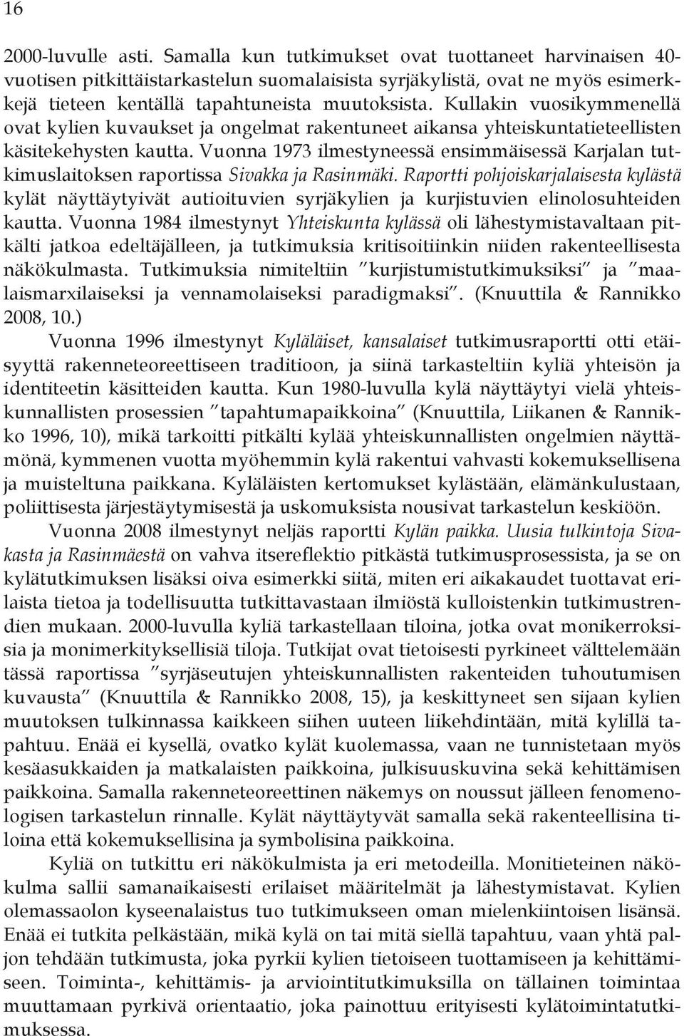 Kullakin vuosikymmenellä ovat kylien kuvaukset ja ongelmat rakentuneet aikansa yhteiskuntatieteellisten käsitekehysten kautta.