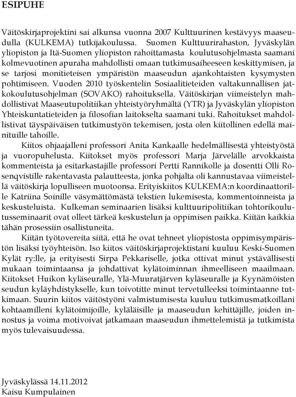 tarjosi monitieteisen ympäristön maaseudun ajankohtaisten kysymysten pohtimiseen. Vuoden 2010 työskentelin Sosiaalitieteiden valtakunnallisen jatkokoulutusohjelman (SOVAKO) rahoituksella.