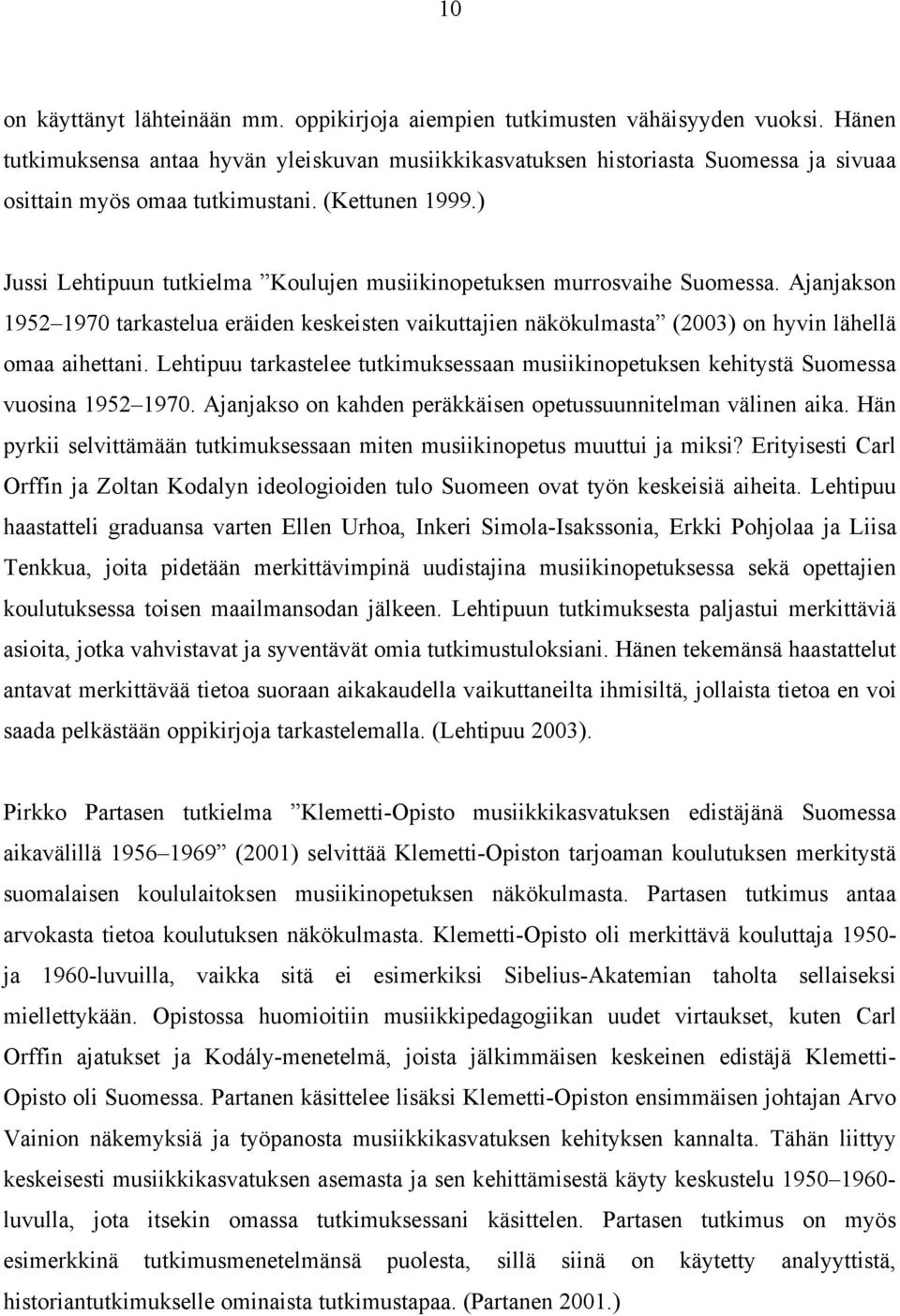 ) Jussi Lehtipuun tutkielma Koulujen musiikinopetuksen murrosvaihe Suomessa. Ajanjakson 1952 1970 tarkastelua eräiden keskeisten vaikuttajien näkökulmasta (2003) on hyvin lähellä omaa aihettani.