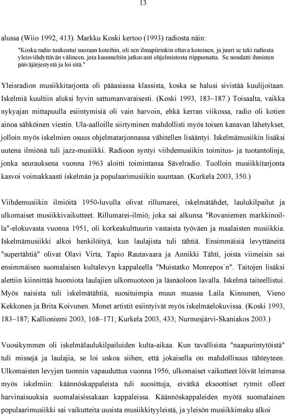 jatkuvasti ohjelmistosta riippumatta. Se noudatti ihmisten päiväjärjestystä ja loi sitä." Yleisradion musiikkitarjonta oli pääasiassa klassista, koska se halusi sivistää kuulijoitaan.