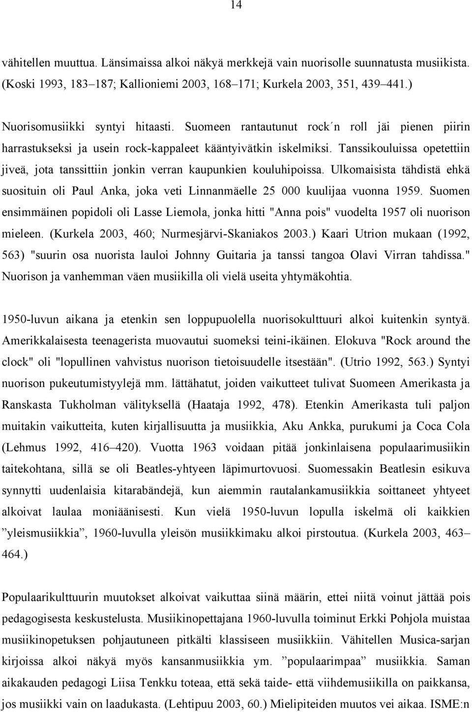 Tanssikouluissa opetettiin jiveä, jota tanssittiin jonkin verran kaupunkien kouluhipoissa. Ulkomaisista tähdistä ehkä suosituin oli Paul Anka, joka veti Linnanmäelle 25 000 kuulijaa vuonna 1959.