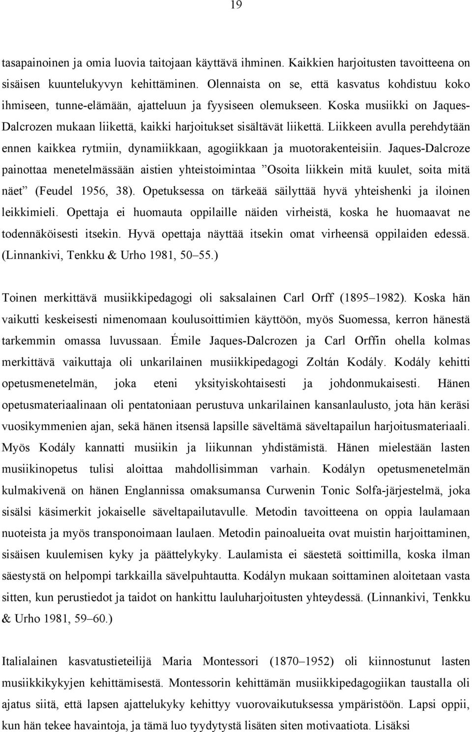 Koska musiikki on Jaques- Dalcrozen mukaan liikettä, kaikki harjoitukset sisältävät liikettä. Liikkeen avulla perehdytään ennen kaikkea rytmiin, dynamiikkaan, agogiikkaan ja muotorakenteisiin.