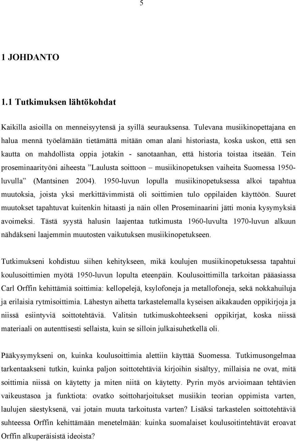 Tein proseminaarityöni aiheesta Laulusta soittoon musiikinopetuksen vaiheita Suomessa 1950- luvulla (Mantsinen 2004).