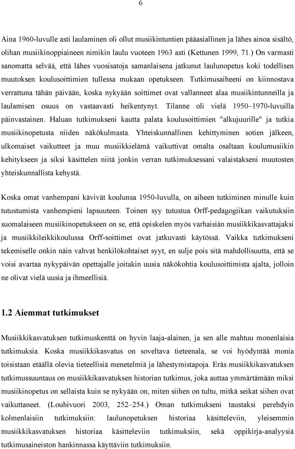 Tutkimusaiheeni on kiinnostava verrattuna tähän päivään, koska nykyään soittimet ovat vallanneet alaa musiikintunneilla ja laulamisen osuus on vastaavasti heikentynyt.