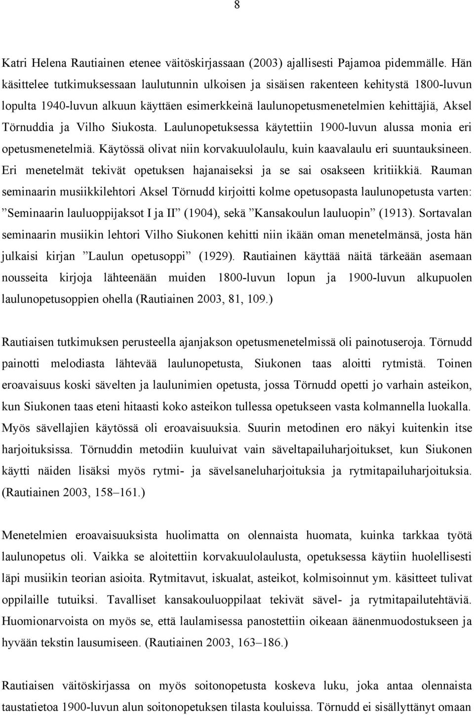 Vilho Siukosta. Laulunopetuksessa käytettiin 1900-luvun alussa monia eri opetusmenetelmiä. Käytössä olivat niin korvakuulolaulu, kuin kaavalaulu eri suuntauksineen.