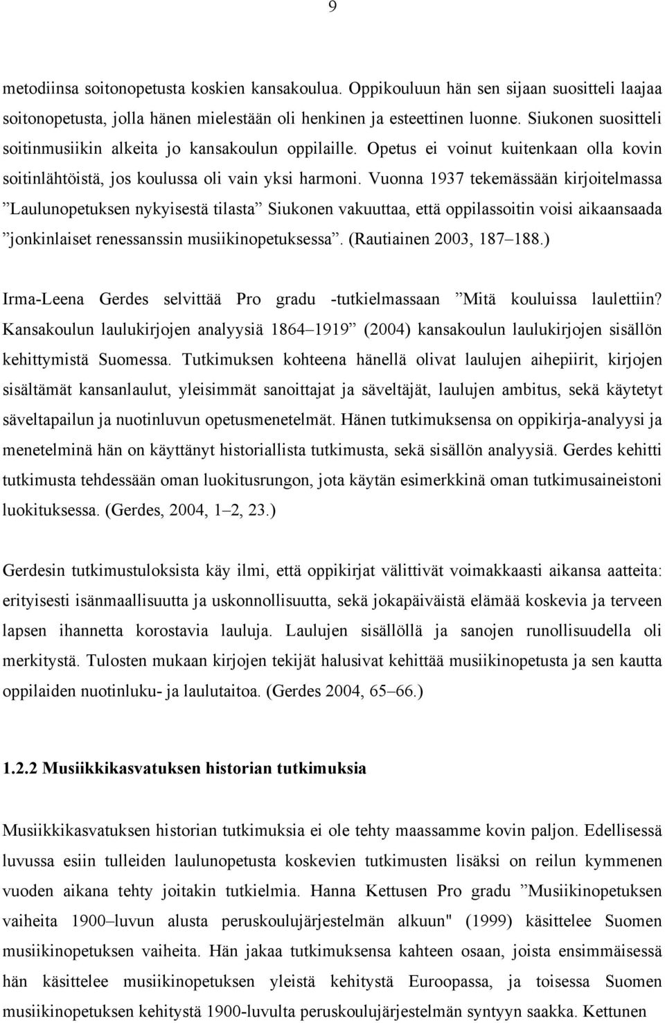 Vuonna 1937 tekemässään kirjoitelmassa Laulunopetuksen nykyisestä tilasta Siukonen vakuuttaa, että oppilassoitin voisi aikaansaada jonkinlaiset renessanssin musiikinopetuksessa.