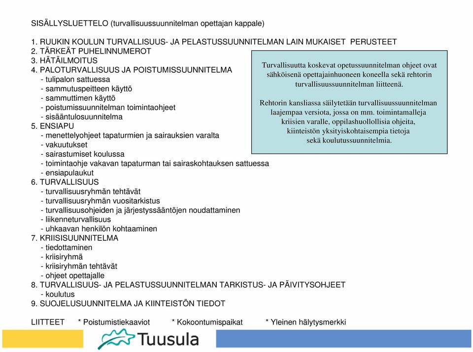 ENSIAPU - menettelyohjeet tapaturmien ja sairauksien varalta - vakuutukset - sairastumiset koulussa - toimintaohje vakavan tapaturman tai sairaskohtauksen sattuessa - ensiapulaukut 6.