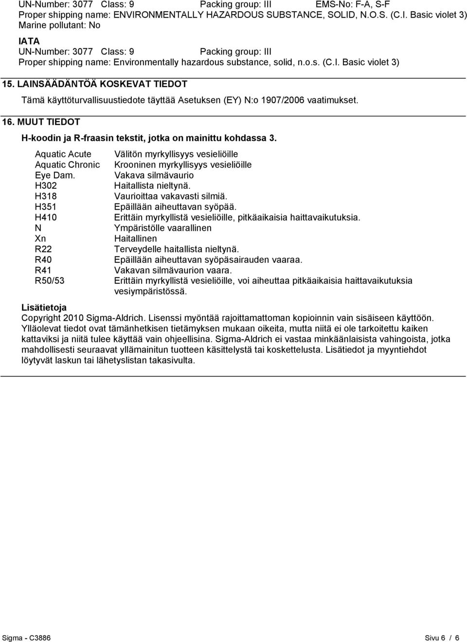 MUUT TIEDOT H-koodin ja R-fraasin tekstit, jotka on mainittu kohdassa 3. Aquatic Acute Välitön myrkyllisyys vesieliöille Aquatic Chronic Krooninen myrkyllisyys vesieliöille Eye Dam.