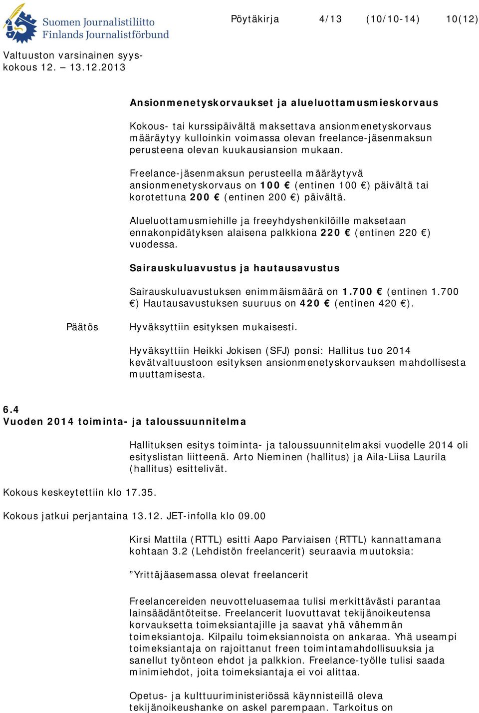 Freelance-jäsenmaksun perusteella määräytyvä ansionmenetyskorvaus on 100 (entinen 100 ) päivältä tai korotettuna 200 (entinen 200 ) päivältä.