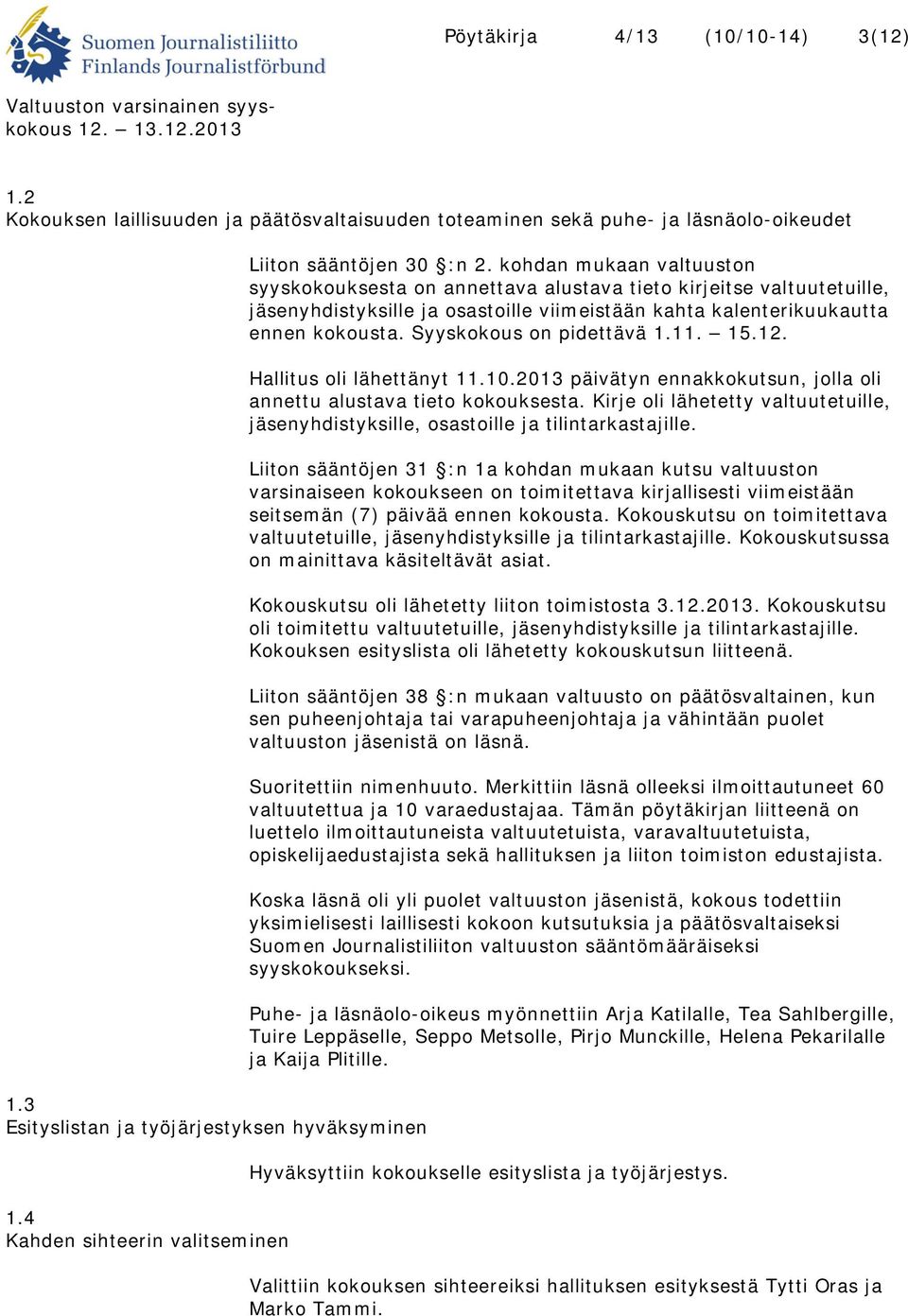 kohdan mukaan valtuuston syyskokouksesta on annettava alustava tieto kirjeitse valtuutetuille, jäsenyhdistyksille ja osastoille viimeistään kahta kalenterikuukautta ennen kokousta.