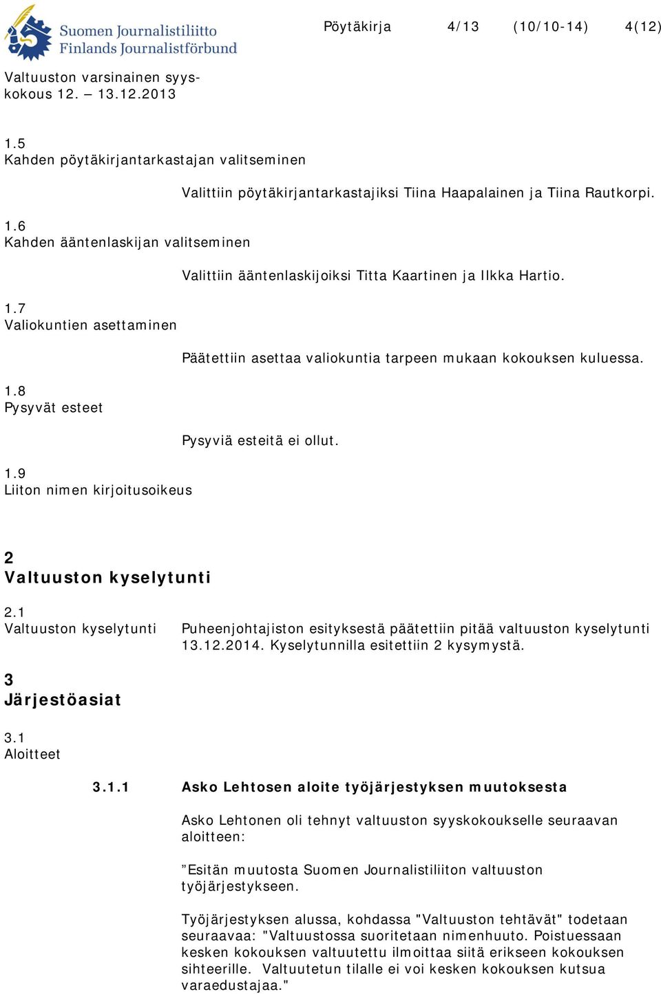 Päätettiin asettaa valiokuntia tarpeen mukaan kokouksen kuluessa. Pysyviä esteitä ei ollut. 2 Valtuuston kyselytunti 2.