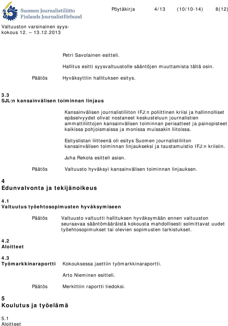 kansainvälisen toiminnan periaatteet ja painopisteet kaikissa pohjoismaissa ja monissa muissakin liitoissa.