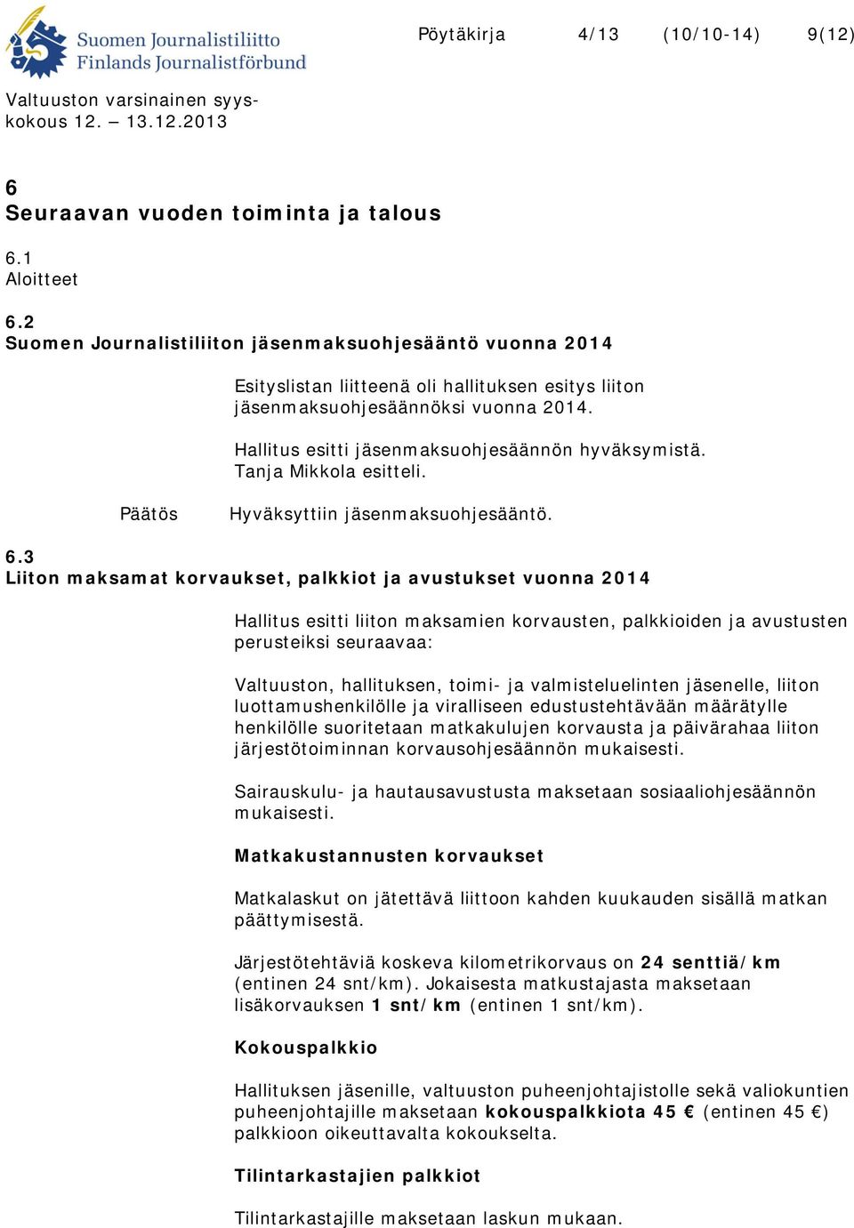 Hallitus esitti jäsenmaksuohjesäännön hyväksymistä. Tanja Mikkola esitteli. Hyväksyttiin jäsenmaksuohjesääntö. 6.
