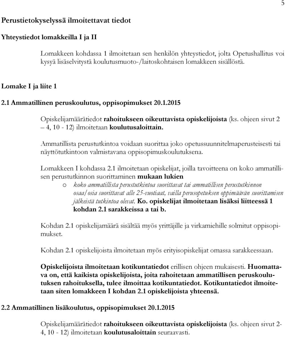 ohjeen sivut 2 4, 10-12) ilmoitetaan koulutusaloittain. Ammatillista perustutkintoa voidaan suorittaa joko opetussuunnitelmaperusteisesti tai näyttötutkintoon valmistavana oppisopimuskoulutuksena.