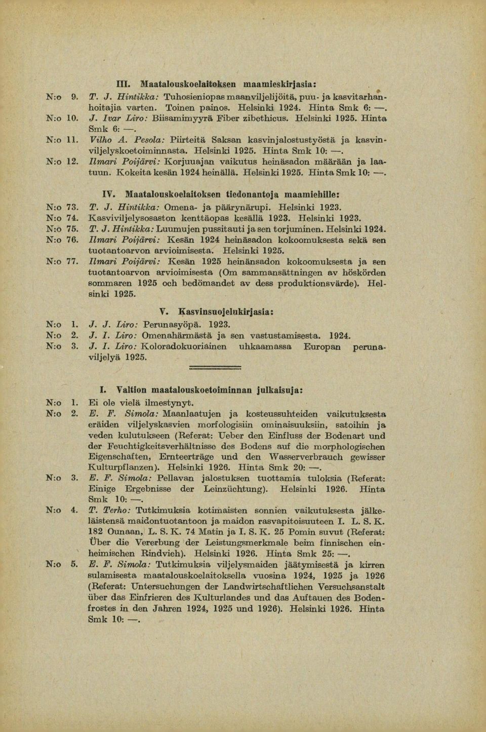 Ilmari Poijärvi: Korjuuajan vaikutus heinäsadon määrään ja laatuun. Kokeita kesän 1924 heinällä. Helsinki 1925. Hinta Smk 10: -. IV. Maatalonskoelaitoksen tiedonantoja maamiehille: N:o 73. T. J.