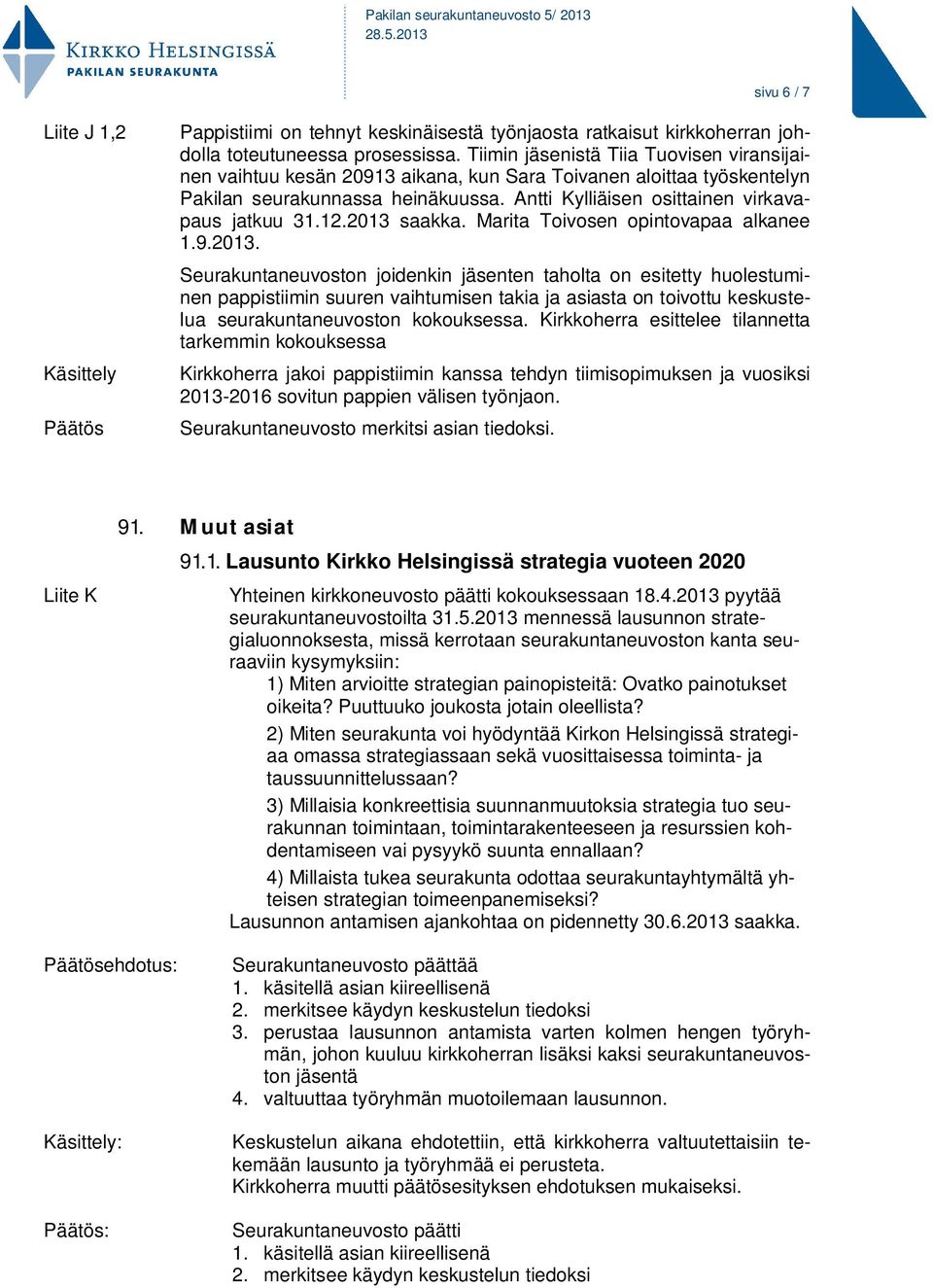 12.2013 saakka. Marita Toivosen opintovapaa alkanee 1.9.2013. Seurakuntaneuvoston joidenkin jäsenten taholta on esitetty huolestuminen pappistiimin suuren vaihtumisen takia ja asiasta on toivottu keskustelua seurakuntaneuvoston kokouksessa.