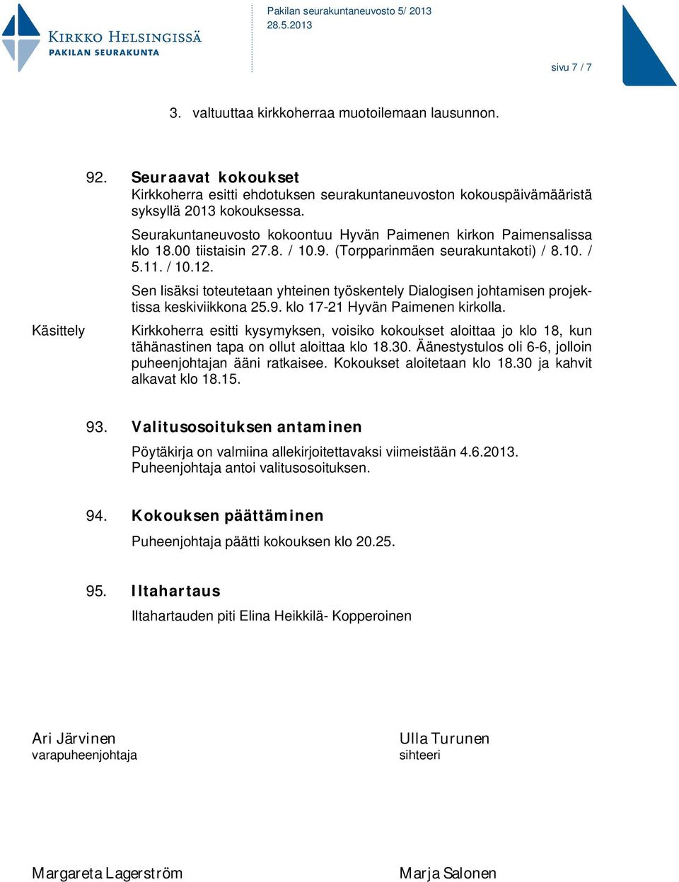 Sen lisäksi toteutetaan yhteinen työskentely Dialogisen johtamisen projektissa keskiviikkona 25.9. klo 17-21 Hyvän Paimenen kirkolla.