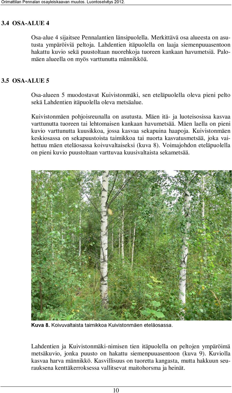 5 OSA-ALUE 5 Osa-alueen 5 muodostavat Kuivistonmäki, sen eteläpuolella oleva pieni pelto sekä Lahdentien itäpuolella oleva metsäalue. Kuivistonmäen pohjoisreunalla on asutusta.