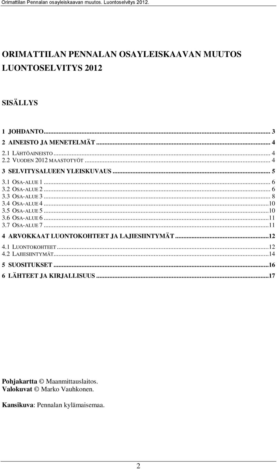 ..11 3.7 OSA-ALUE 7...11 4 ARVOKKAAT LUONTOKOHTEET JA LAJIESIINTYMÄT...12 4.1 LUONTOKOHTEET...12 4.2 LAJIESIINTYMÄT...14 5 SUOSITUKSET.