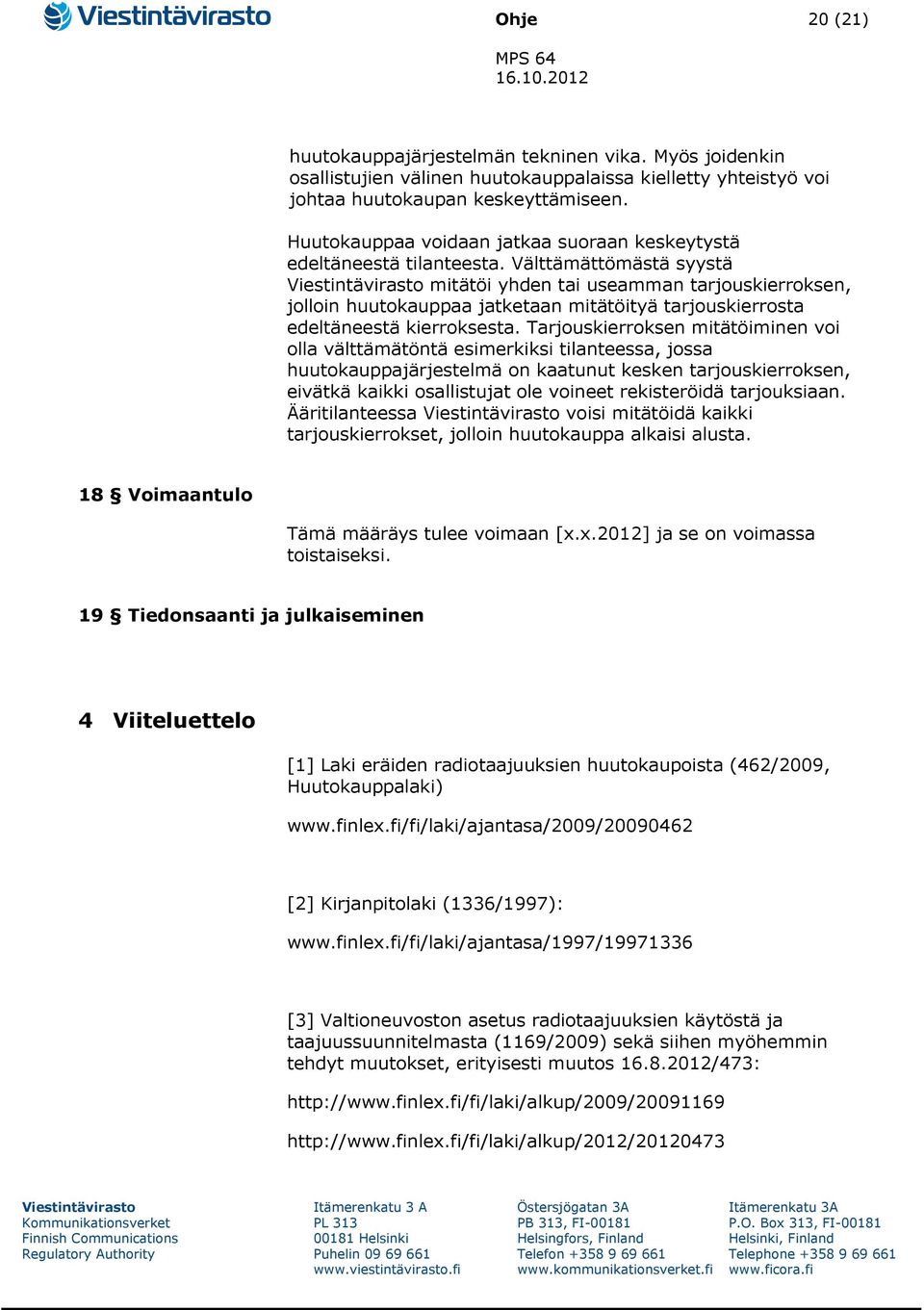 Välttämättömästä syystä mitätöi yhden tai useamman tarjouskierroksen, jolloin huutokauppaa jatketaan mitätöityä tarjouskierrosta edeltäneestä kierroksesta.