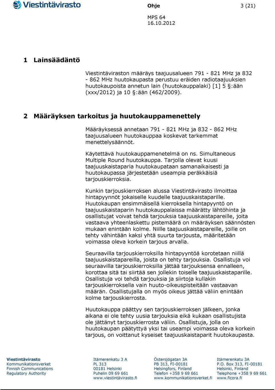 Käytettävä huutokauppamenetelmä on ns. Simultaneous Multiple Round huutokauppa.