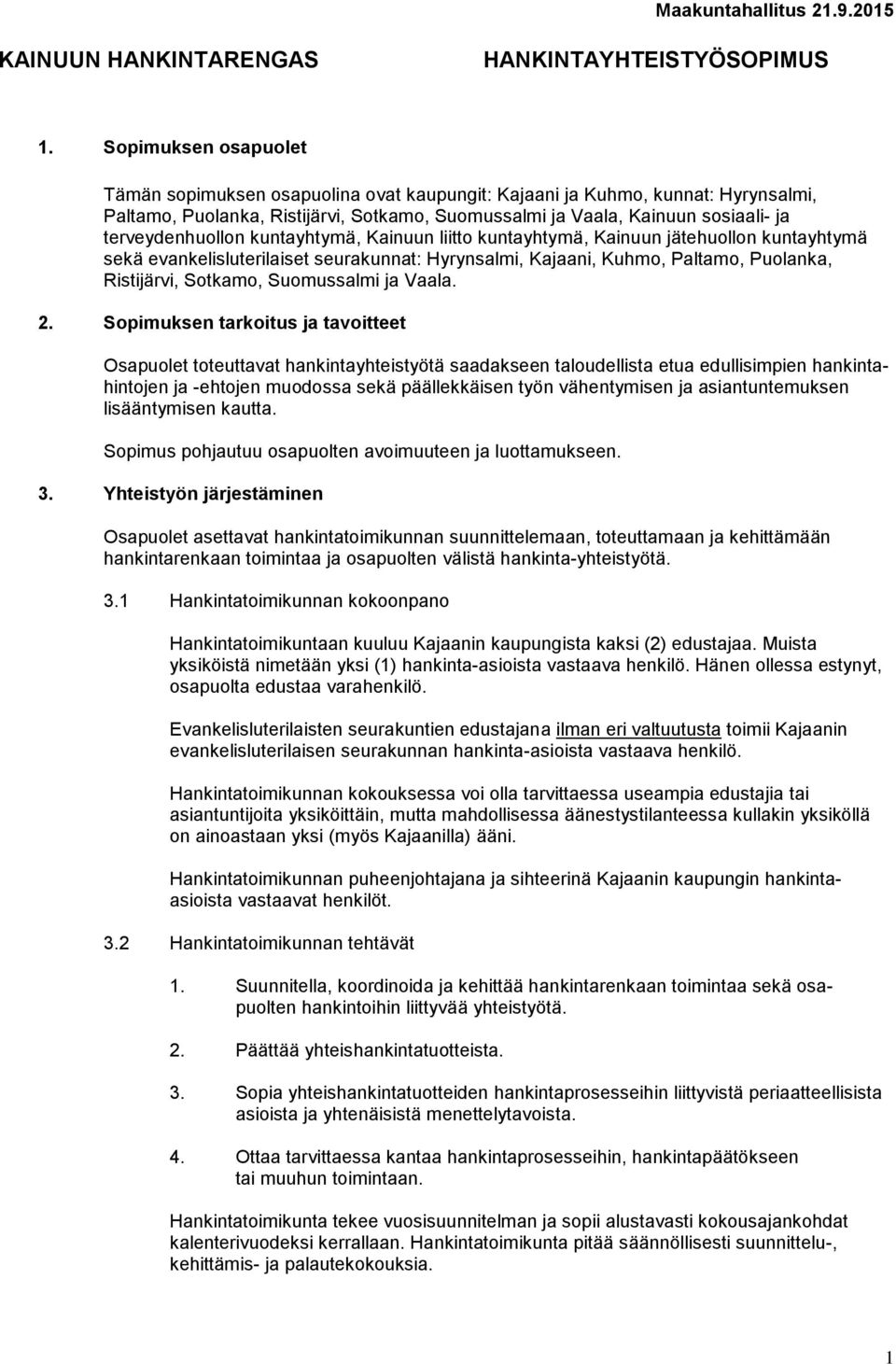 terveydenhuollon kuntayhtymä, Kainuun liitto kuntayhtymä, Kainuun jätehuollon kuntayhtymä sekä evankelisluterilaiset seurakunnat: Hyrynsalmi, Kajaani, Kuhmo, Paltamo, Puolanka, Ristijärvi, Sotkamo,