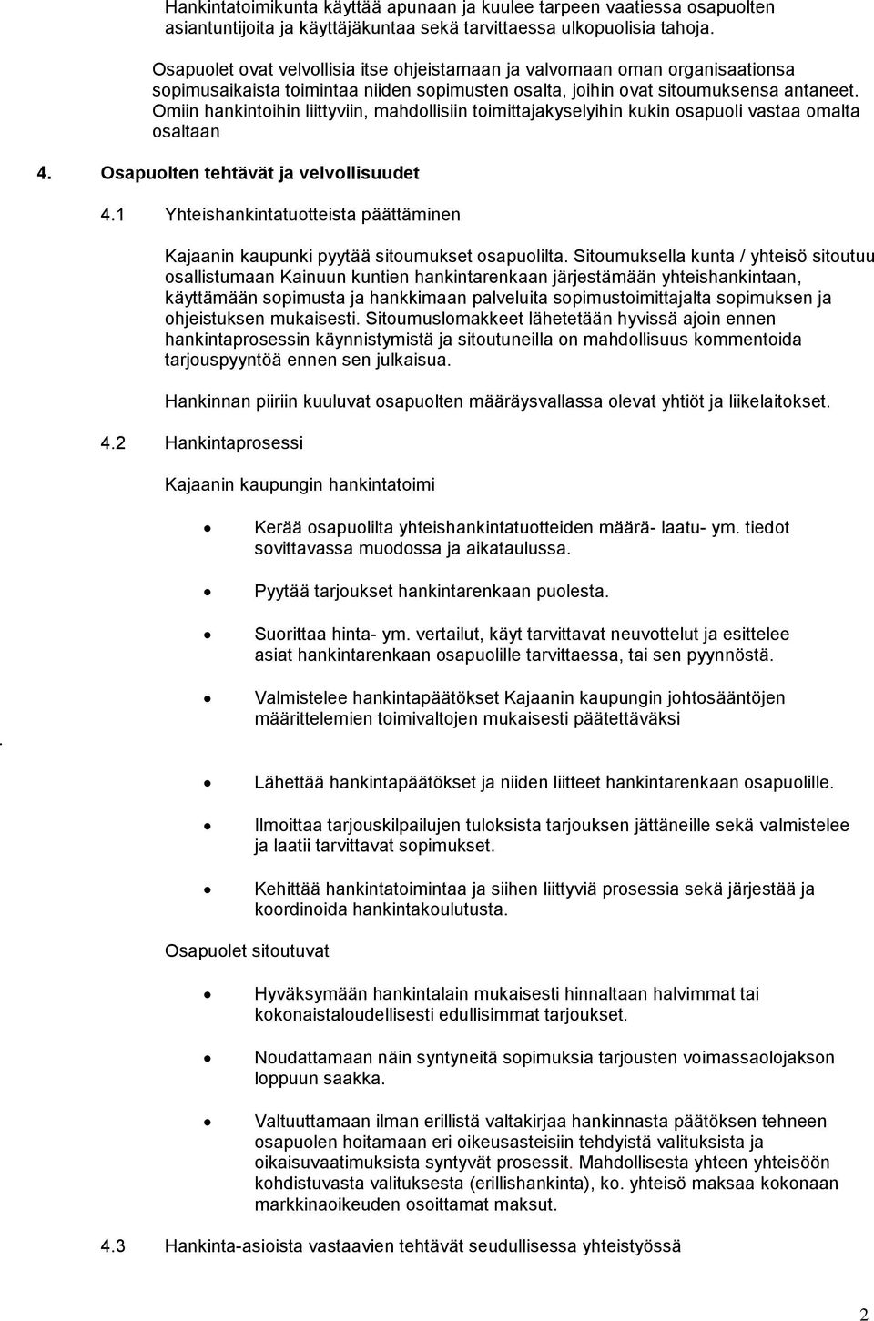 Omiin hankintoihin liittyviin, mahdollisiin toimittajakyselyihin kukin osapuoli vastaa omalta osaltaan 4. Osapuolten tehtävät ja velvollisuudet 4.