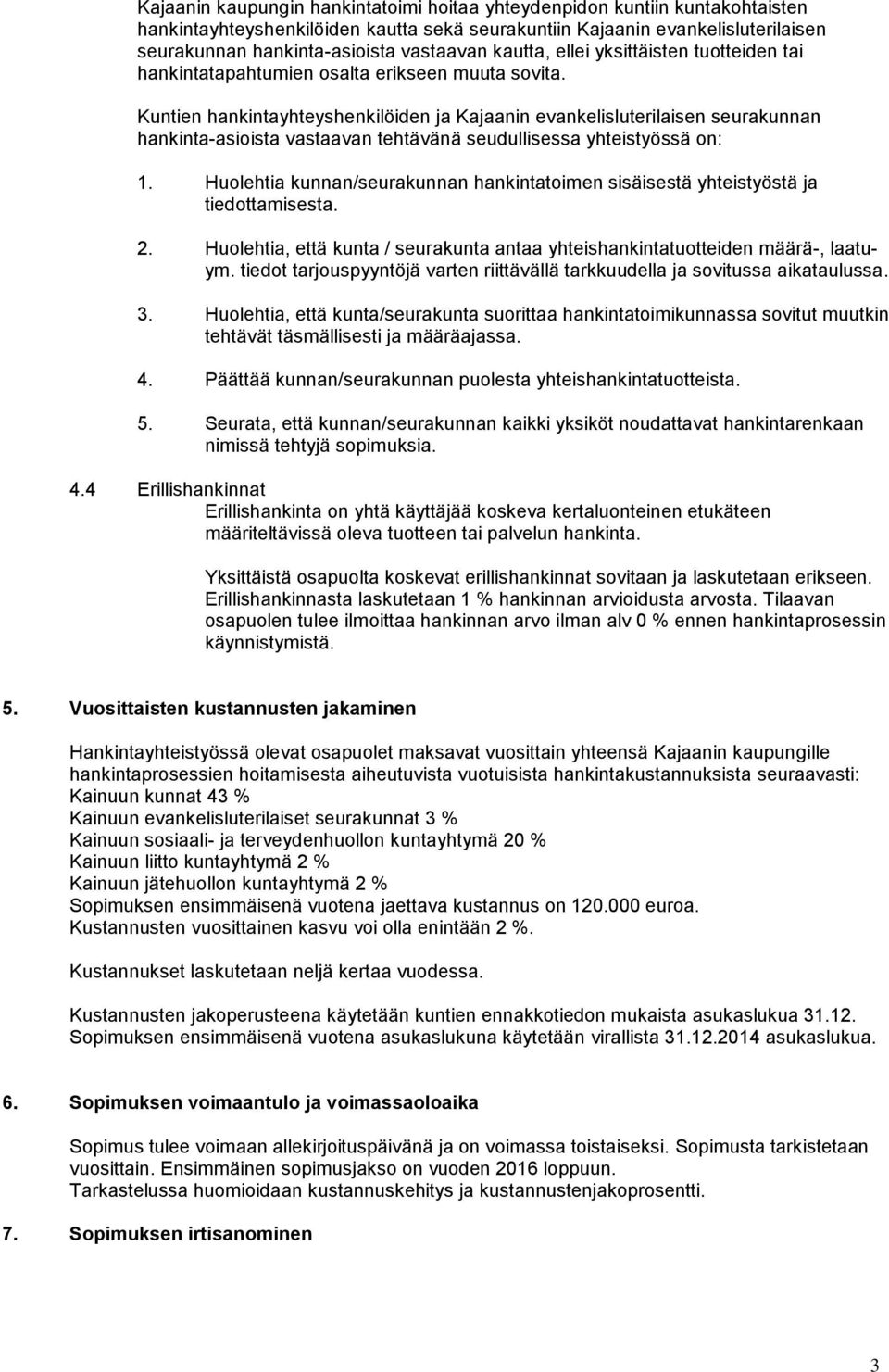 Kuntien hankintayhteyshenkilöiden ja Kajaanin evankelisluterilaisen seurakunnan hankinta-asioista vastaavan tehtävänä seudullisessa yhteistyössä on: 1.