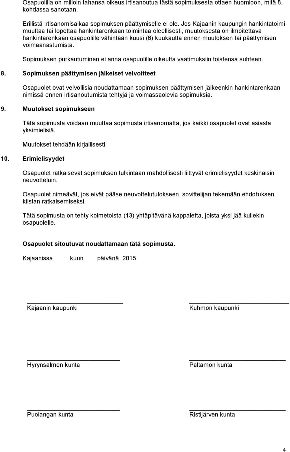 tai päättymisen voimaanastumista. Sopimuksen purkautuminen ei anna osapuolille oikeutta vaatimuksiin toistensa suhteen. 8.