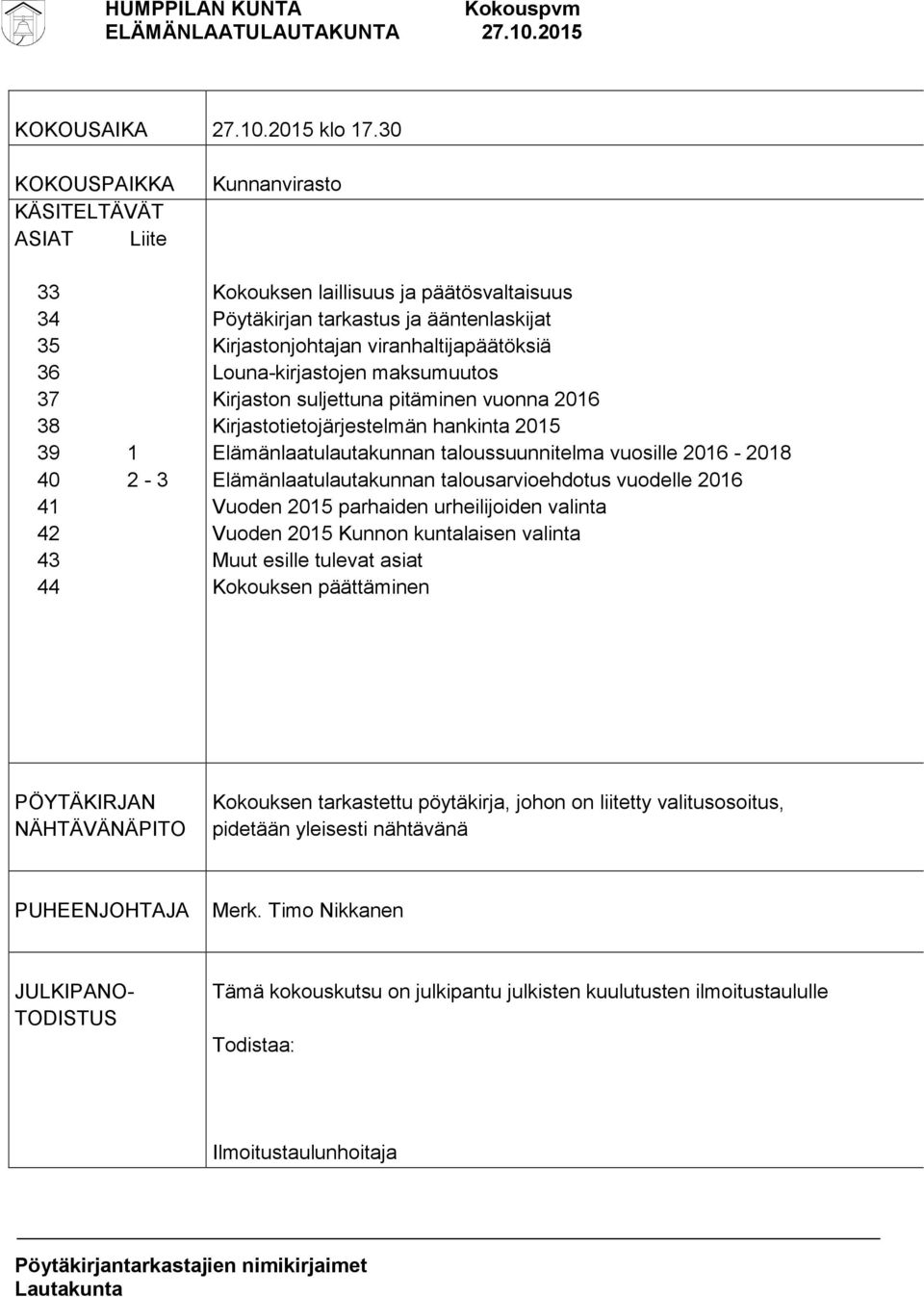 viranhaltijapäätöksiä Louna-kirjastojen maksumuutos Kirjaston suljettuna pitäminen vuonna 2016 Kirjastotietojärjestelmän hankinta 2015 Elämänlaatulautakunnan taloussuunnitelma vuosille 2016-2018