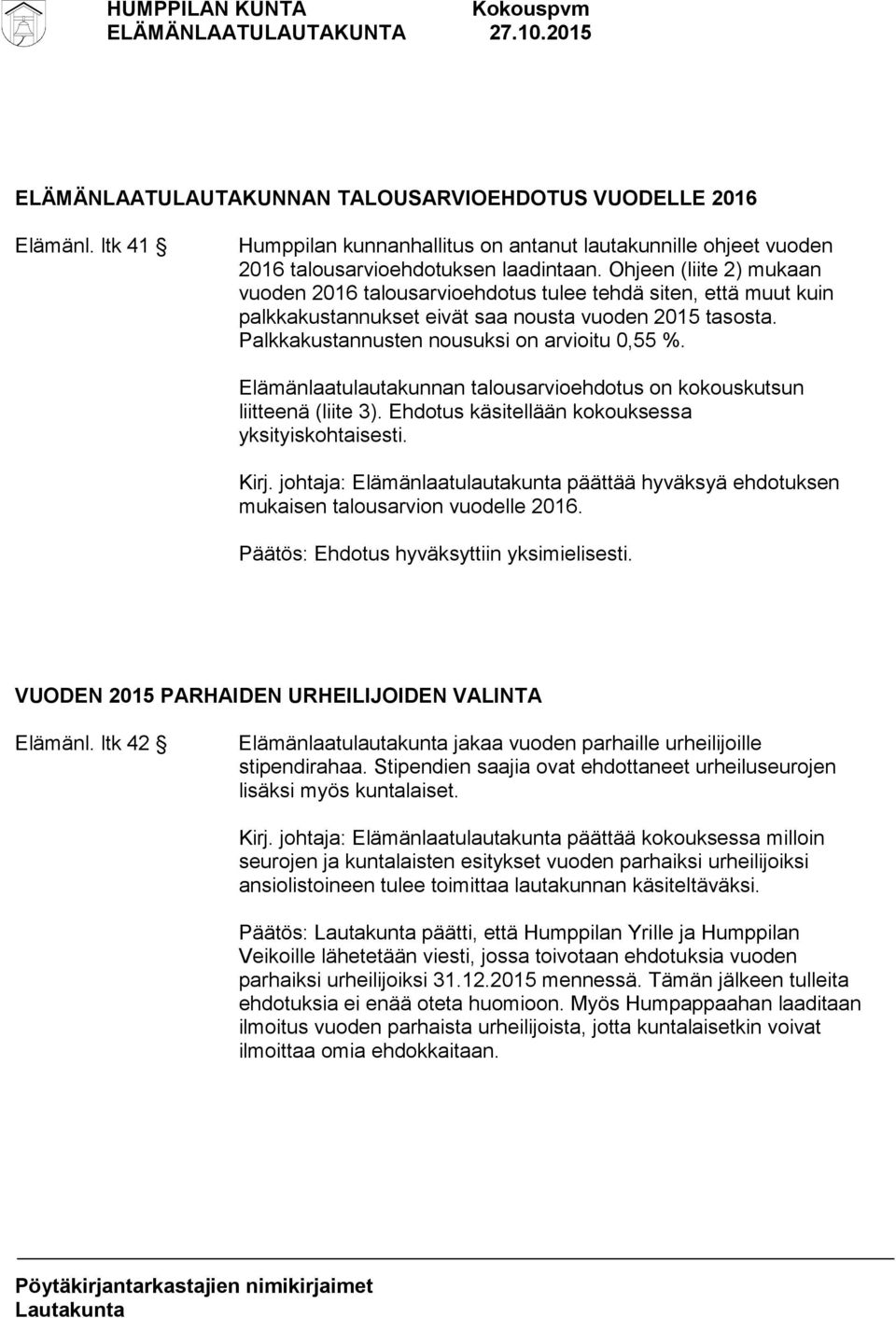 Elämänlaatulautakunnan talousarvioehdotus on kokouskutsun liitteenä (liite 3). Ehdotus käsitellään kokouksessa yksityiskohtaisesti. Kirj.
