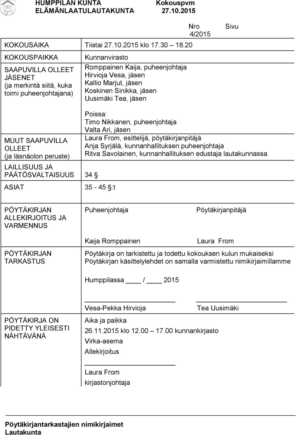 jäsen Uusimäki Tea, jäsen Nro 4/2015 Sivu MUUT SAAPUVILLA OLLEET (ja läsnäolon peruste) LAILLISUUS JA PÄÄTÖSVALTAISUUS 34 ASIAT Poissa: Timo Nikkanen, puheenjohtaja Valta Ari, jäsen Laura From,