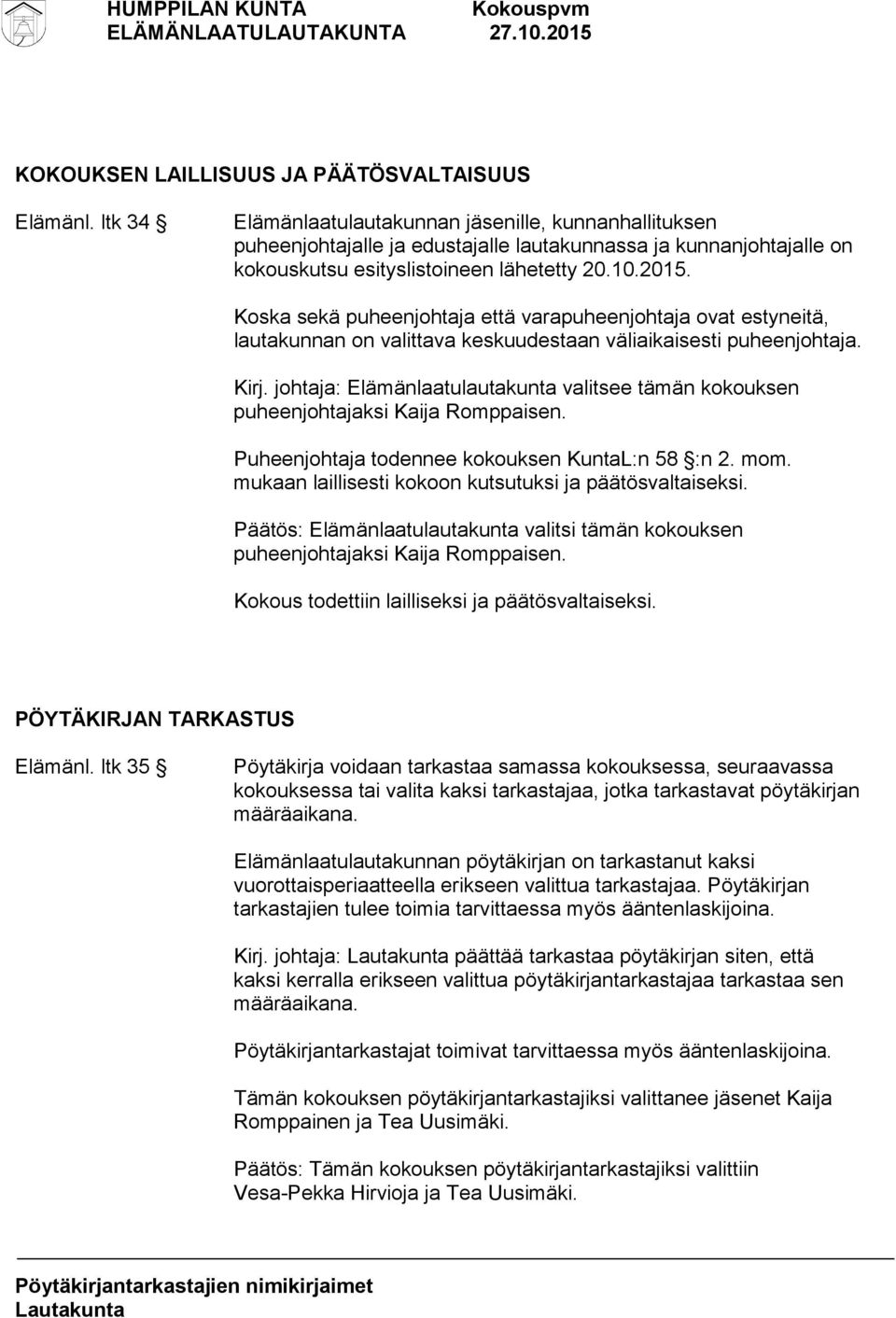 Koska sekä puheenjohtaja että varapuheenjohtaja ovat estyneitä, lautakunnan on valittava keskuudestaan väliaikaisesti puheenjohtaja. Kirj.