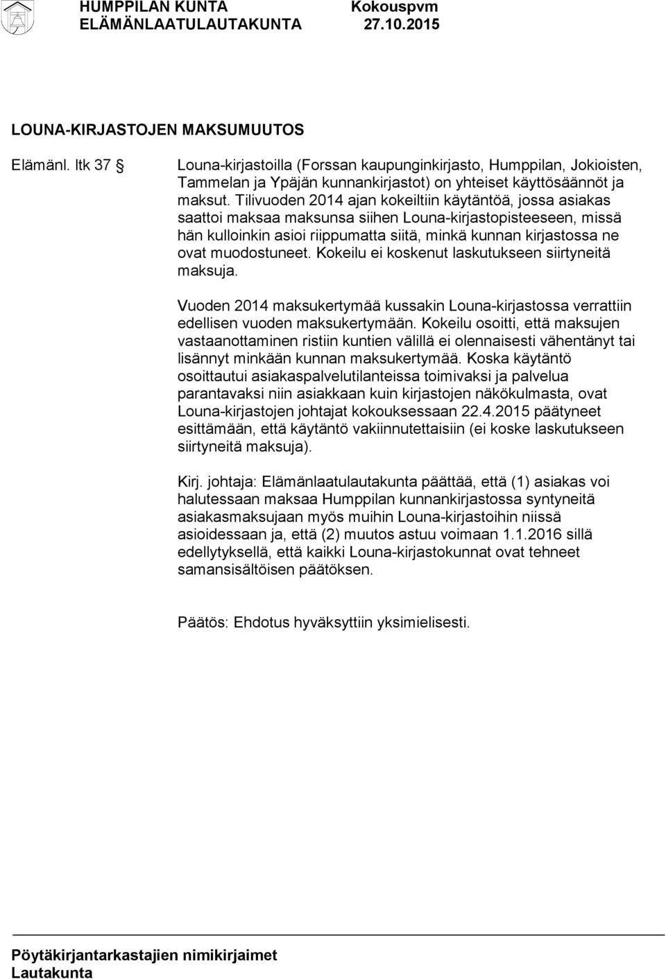 muodostuneet. Kokeilu ei koskenut laskutukseen siirtyneitä maksuja. Vuoden 2014 maksukertymää kussakin Louna-kirjastossa verrattiin edellisen vuoden maksukertymään.