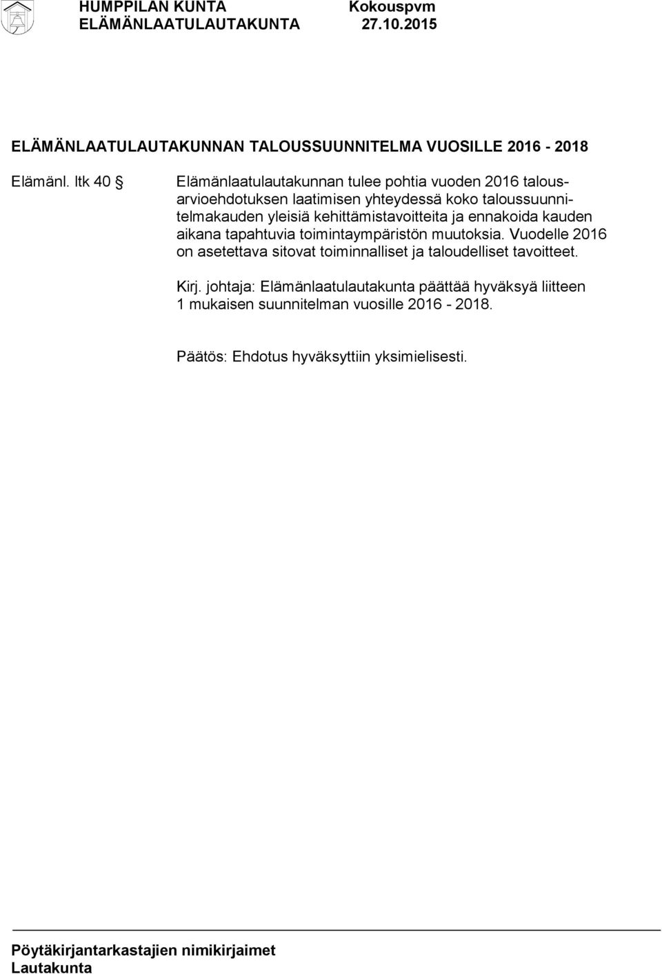 yleisiä kehittämistavoitteita ja ennakoida kauden aikana tapahtuvia toimintaympäristön muutoksia.
