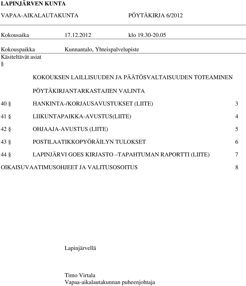 PÖYTÄKIRJANTARKASTAJIEN VALINTA 40 HANKINTA-/KORJAUSAVUSTUKSET (LIITE) 3 41 LIIKUNTAPAIKKA-AVUSTUS(LIITE) 4 42 OHJAAJA-AVUSTUS