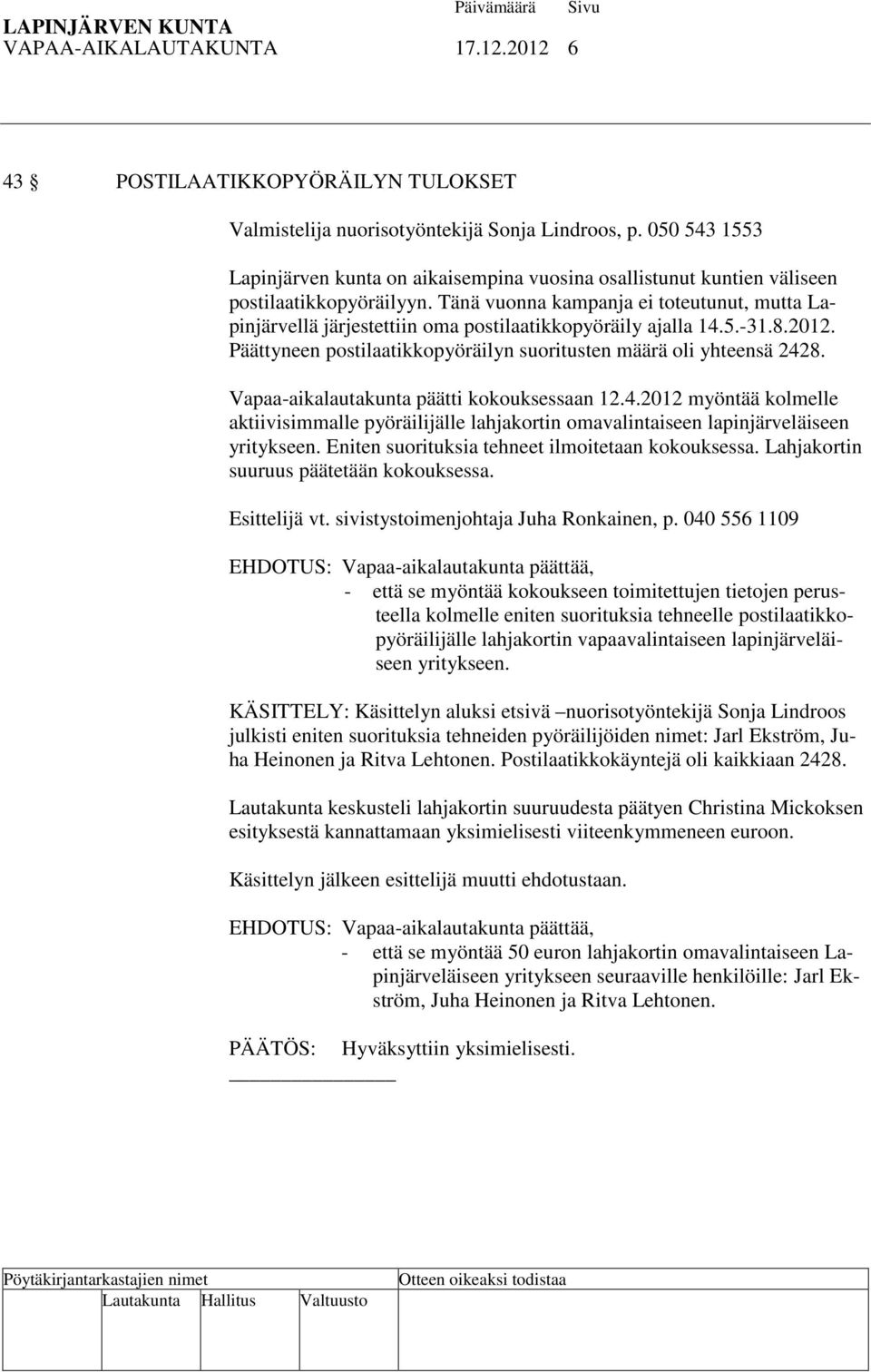 Tänä vuonna kampanja ei toteutunut, mutta Lapinjärvellä järjestettiin oma postilaatikkopyöräily ajalla 14.5.-31.8.2012. Päättyneen postilaatikkopyöräilyn suoritusten määrä oli yhteensä 2428.