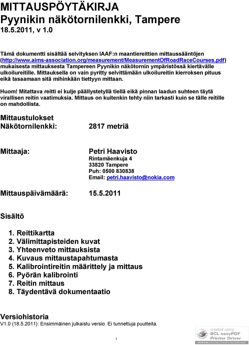 Mittauksella on vain pyritty selvittämään ulkoilureitin kierroksen pituus eikä tasaamaan sitä mihinkään tiettyyn mittaan. Huom!