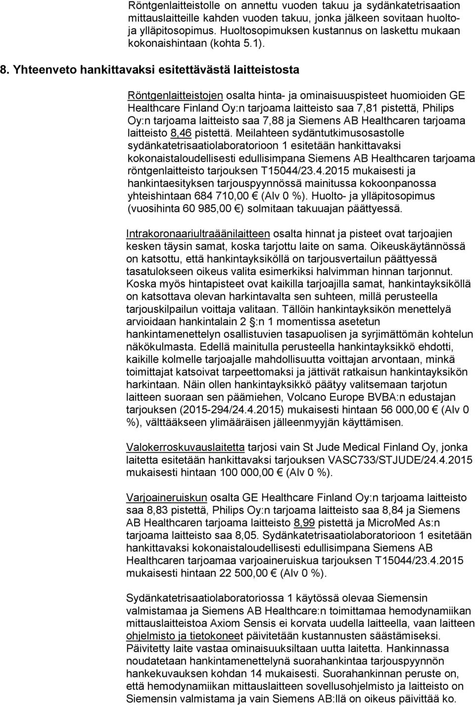 trjom litteito 8,46 pittä. Meilhteen ydäntutkimuotolle ydänktritiolbortorioon 1 eitään hnkittvki kokonitloudellii edulliimpn Siemen AB Helthcren trjom röntgenlitteito trjouken T15044/23.4.2015 mukii j hnkinteityken trjoupyynnöä minitu kokoonpno yhteihintn 684 710,00 (Alv 0 %).