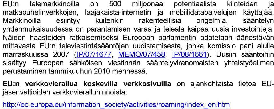 Näiden haasteiden ratkaisemiseksi Euroopan parlamentin odotetaan äänestävän mittavasta EU:n televiestintäsääntöjen uudistamisesta, jonka komissio pani alulle marraskuussa 2007 (IP/07/1677,