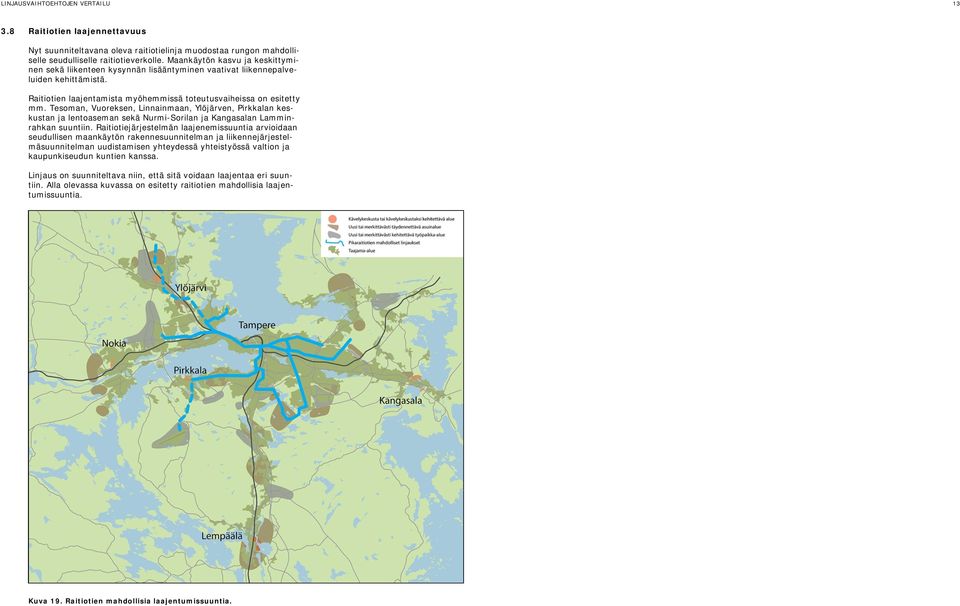 Tesoman, Vuoreksen, Linnainmaan, Ylöjärven, Pirkkalan keskustan ja lentoaseman sekä Nurmi-Sorilan ja Kangasalan Lamminrahkan suuntiin.