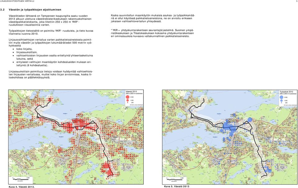 liitettiin 250 x 250 m YKR*- ruudukkoon visualisointia varten. Työpaikkojen tietosisältö on poimittu YKR*-ruuduista, ja tieto kuvaa tilannetta vuonna 2010.